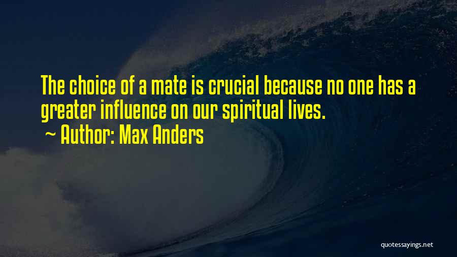 Max Anders Quotes: The Choice Of A Mate Is Crucial Because No One Has A Greater Influence On Our Spiritual Lives.