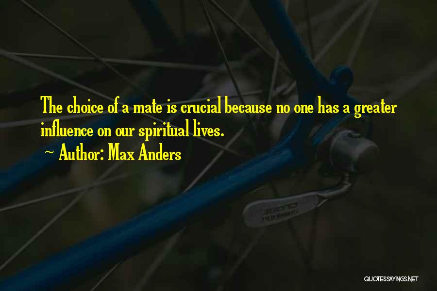 Max Anders Quotes: The Choice Of A Mate Is Crucial Because No One Has A Greater Influence On Our Spiritual Lives.