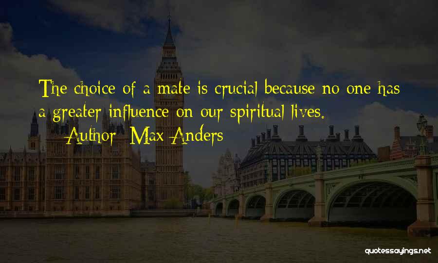 Max Anders Quotes: The Choice Of A Mate Is Crucial Because No One Has A Greater Influence On Our Spiritual Lives.