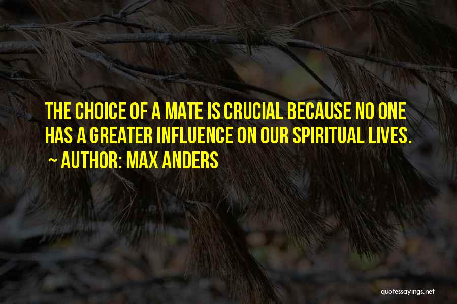 Max Anders Quotes: The Choice Of A Mate Is Crucial Because No One Has A Greater Influence On Our Spiritual Lives.