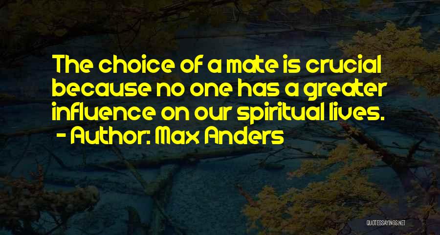 Max Anders Quotes: The Choice Of A Mate Is Crucial Because No One Has A Greater Influence On Our Spiritual Lives.