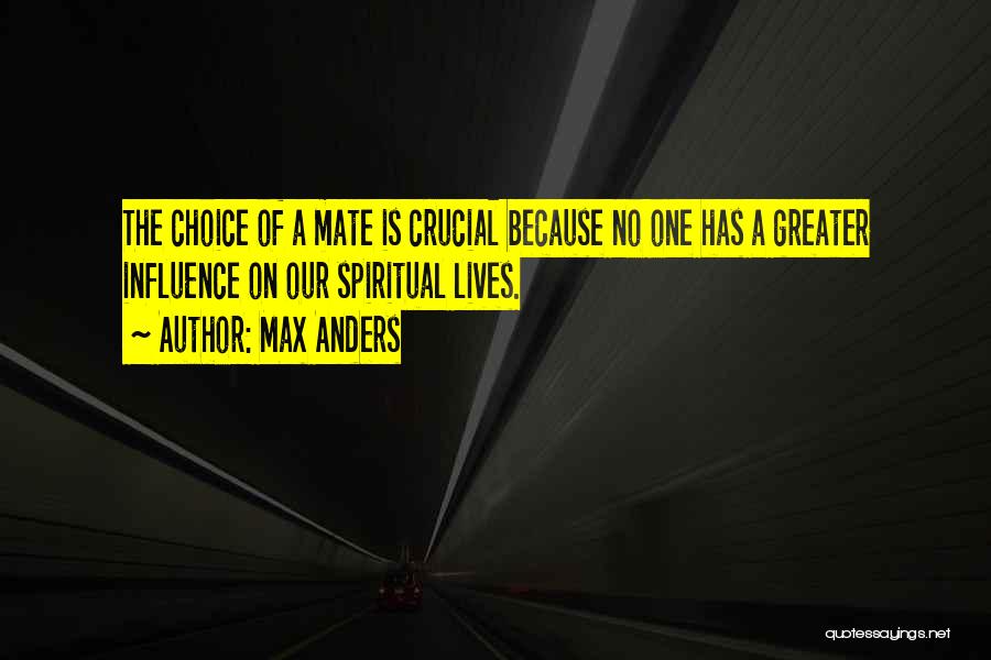 Max Anders Quotes: The Choice Of A Mate Is Crucial Because No One Has A Greater Influence On Our Spiritual Lives.