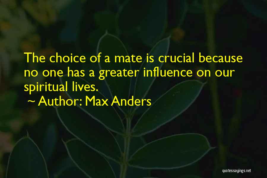 Max Anders Quotes: The Choice Of A Mate Is Crucial Because No One Has A Greater Influence On Our Spiritual Lives.