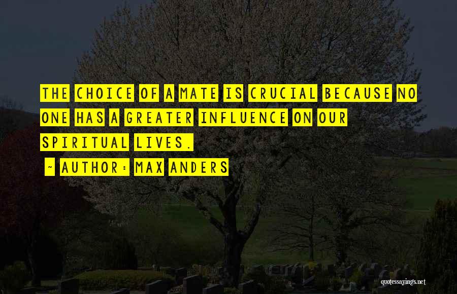 Max Anders Quotes: The Choice Of A Mate Is Crucial Because No One Has A Greater Influence On Our Spiritual Lives.