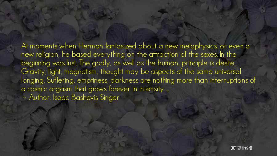 Isaac Bashevis Singer Quotes: At Moments When Herman Fantasized About A New Metaphysics, Or Even A New Religion, He Based Everything On The Attraction