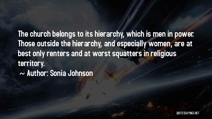 Sonia Johnson Quotes: The Church Belongs To Its Hierarchy, Which Is Men In Power. Those Outside The Hierarchy, And Especially Women, Are At
