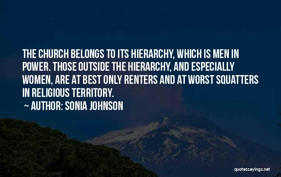 Sonia Johnson Quotes: The Church Belongs To Its Hierarchy, Which Is Men In Power. Those Outside The Hierarchy, And Especially Women, Are At