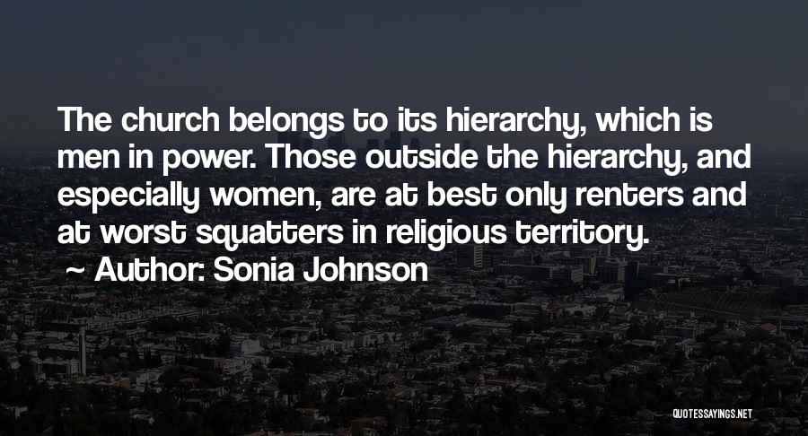 Sonia Johnson Quotes: The Church Belongs To Its Hierarchy, Which Is Men In Power. Those Outside The Hierarchy, And Especially Women, Are At