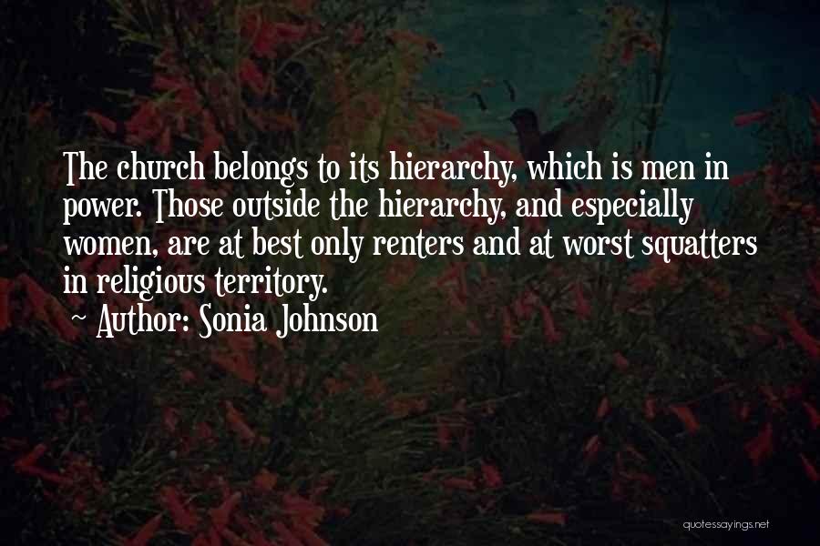 Sonia Johnson Quotes: The Church Belongs To Its Hierarchy, Which Is Men In Power. Those Outside The Hierarchy, And Especially Women, Are At