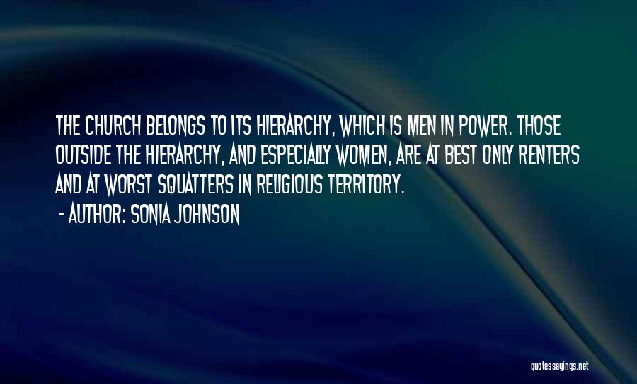 Sonia Johnson Quotes: The Church Belongs To Its Hierarchy, Which Is Men In Power. Those Outside The Hierarchy, And Especially Women, Are At