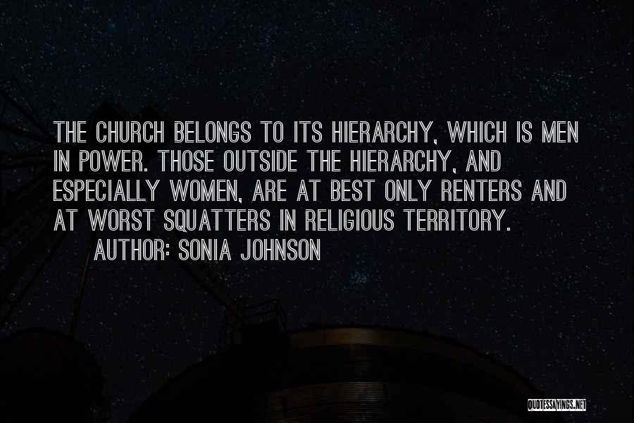 Sonia Johnson Quotes: The Church Belongs To Its Hierarchy, Which Is Men In Power. Those Outside The Hierarchy, And Especially Women, Are At