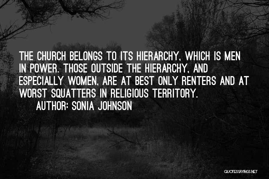 Sonia Johnson Quotes: The Church Belongs To Its Hierarchy, Which Is Men In Power. Those Outside The Hierarchy, And Especially Women, Are At