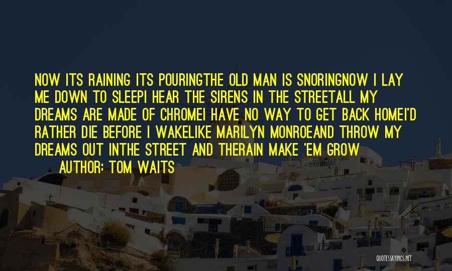 Tom Waits Quotes: Now Its Raining Its Pouringthe Old Man Is Snoringnow I Lay Me Down To Sleepi Hear The Sirens In The