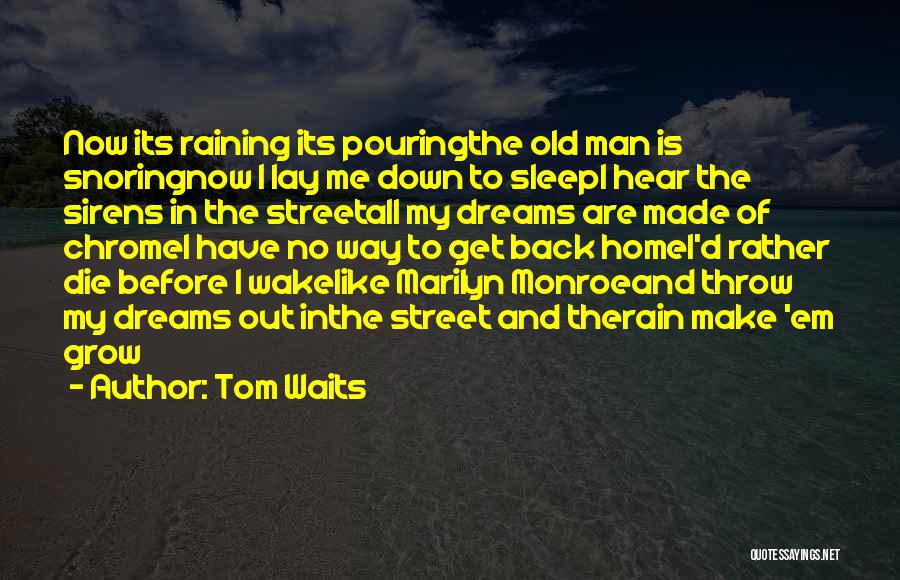 Tom Waits Quotes: Now Its Raining Its Pouringthe Old Man Is Snoringnow I Lay Me Down To Sleepi Hear The Sirens In The