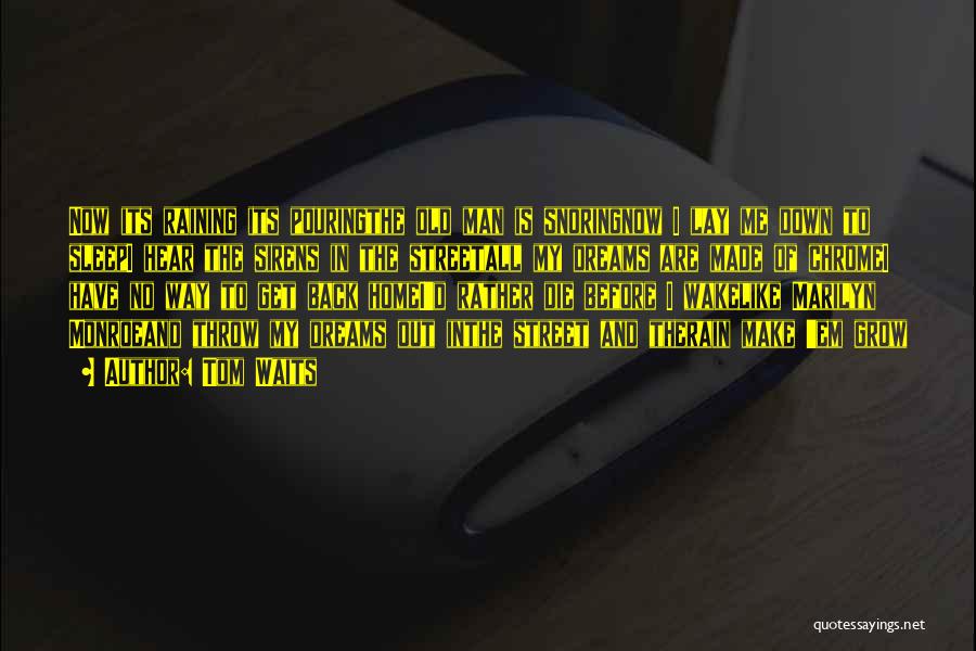 Tom Waits Quotes: Now Its Raining Its Pouringthe Old Man Is Snoringnow I Lay Me Down To Sleepi Hear The Sirens In The