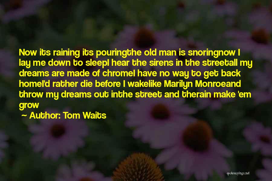 Tom Waits Quotes: Now Its Raining Its Pouringthe Old Man Is Snoringnow I Lay Me Down To Sleepi Hear The Sirens In The