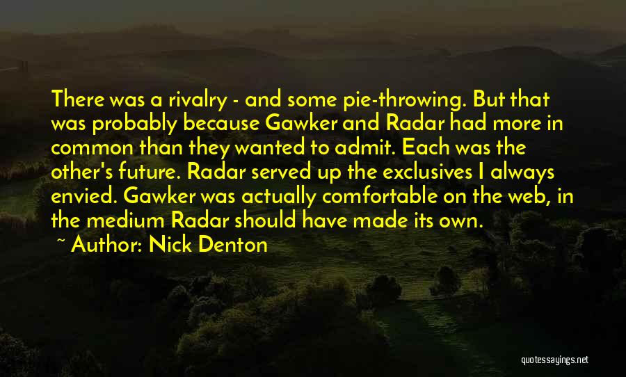 Nick Denton Quotes: There Was A Rivalry - And Some Pie-throwing. But That Was Probably Because Gawker And Radar Had More In Common