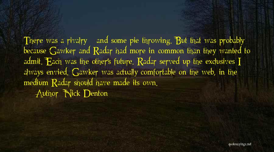 Nick Denton Quotes: There Was A Rivalry - And Some Pie-throwing. But That Was Probably Because Gawker And Radar Had More In Common