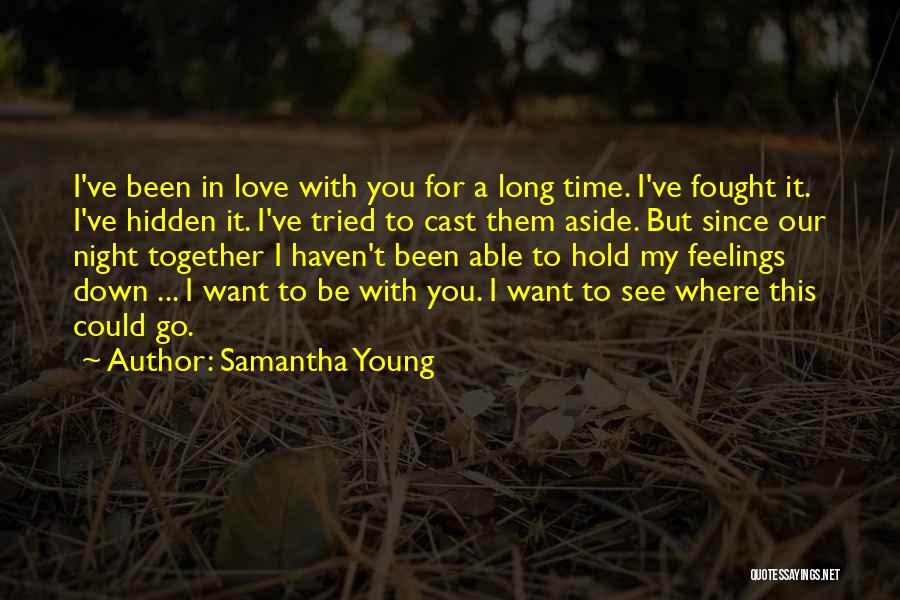 Samantha Young Quotes: I've Been In Love With You For A Long Time. I've Fought It. I've Hidden It. I've Tried To Cast