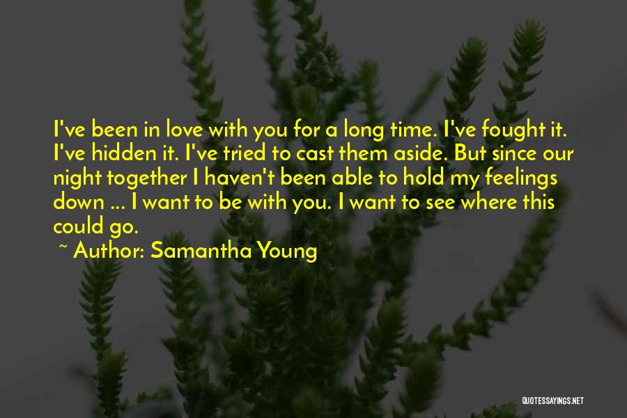 Samantha Young Quotes: I've Been In Love With You For A Long Time. I've Fought It. I've Hidden It. I've Tried To Cast