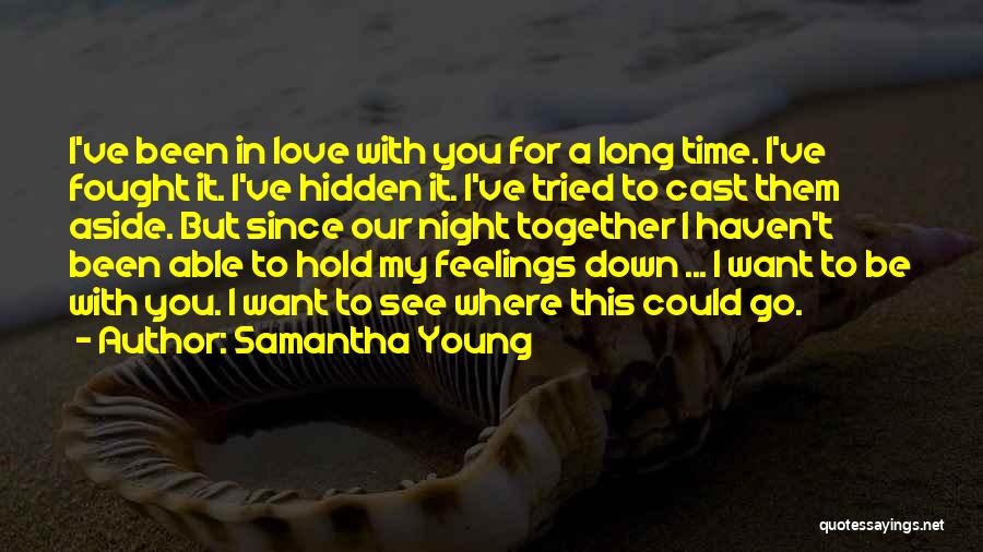 Samantha Young Quotes: I've Been In Love With You For A Long Time. I've Fought It. I've Hidden It. I've Tried To Cast