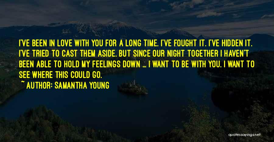 Samantha Young Quotes: I've Been In Love With You For A Long Time. I've Fought It. I've Hidden It. I've Tried To Cast