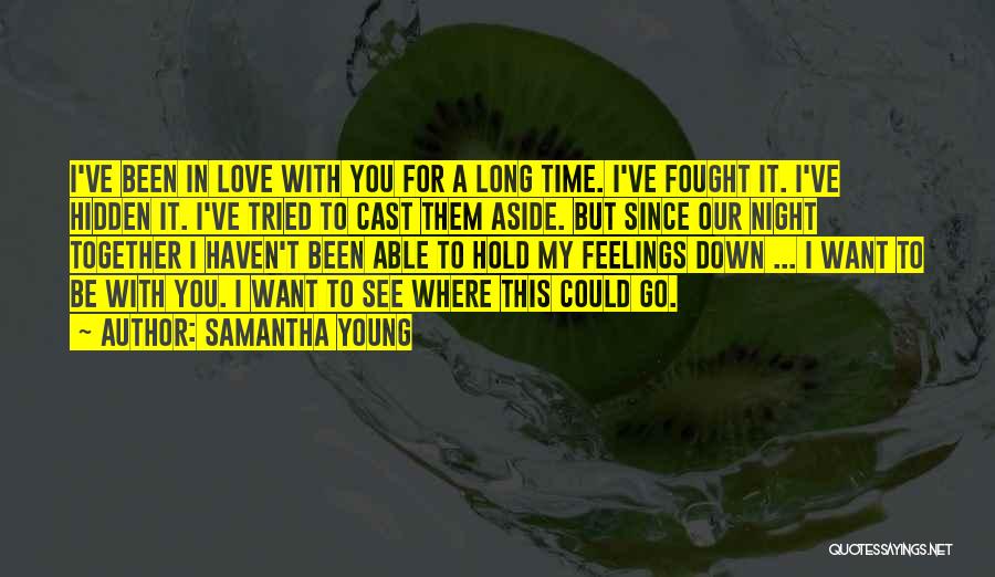 Samantha Young Quotes: I've Been In Love With You For A Long Time. I've Fought It. I've Hidden It. I've Tried To Cast