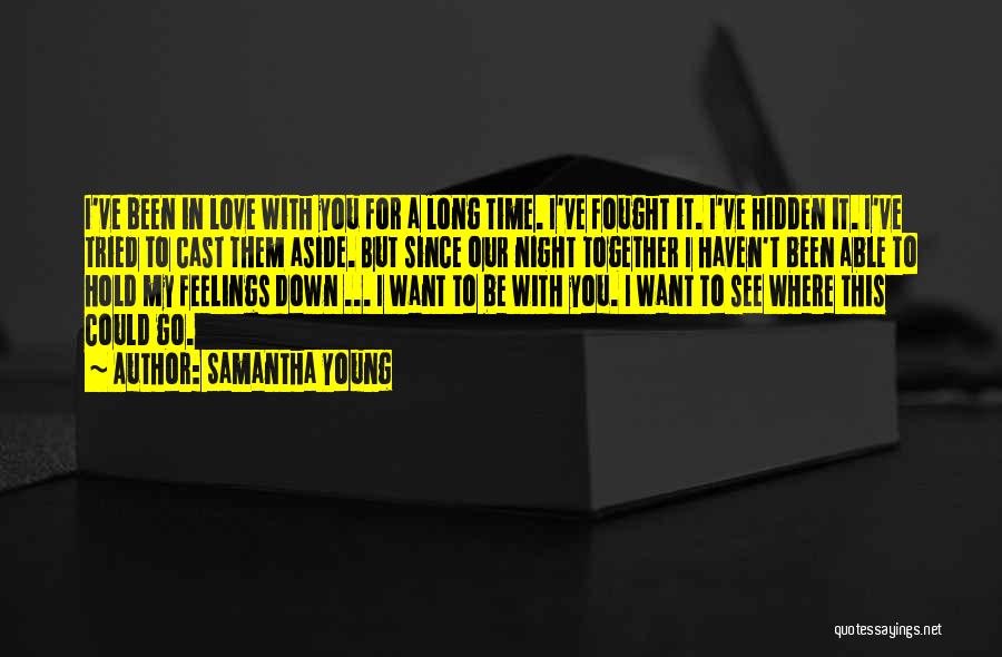 Samantha Young Quotes: I've Been In Love With You For A Long Time. I've Fought It. I've Hidden It. I've Tried To Cast