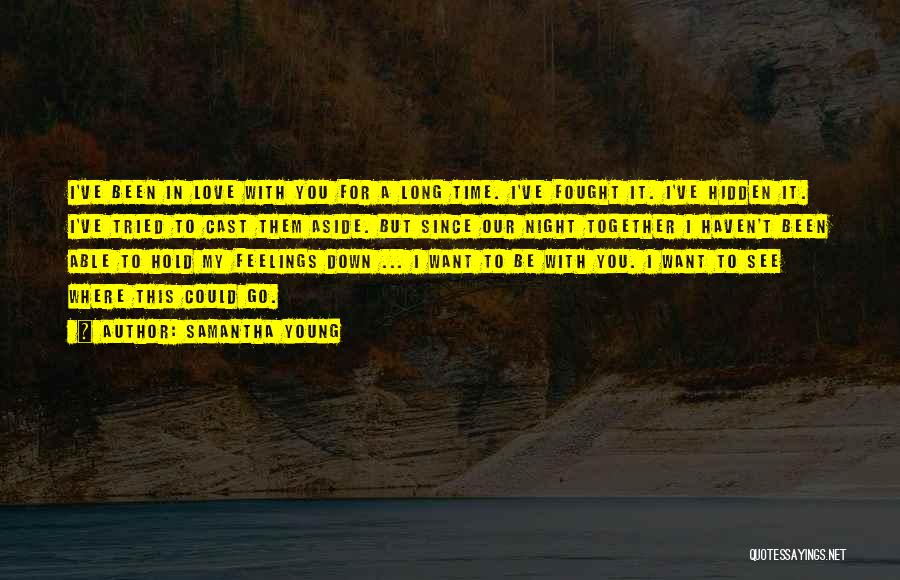 Samantha Young Quotes: I've Been In Love With You For A Long Time. I've Fought It. I've Hidden It. I've Tried To Cast