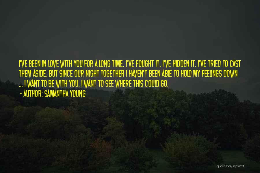 Samantha Young Quotes: I've Been In Love With You For A Long Time. I've Fought It. I've Hidden It. I've Tried To Cast