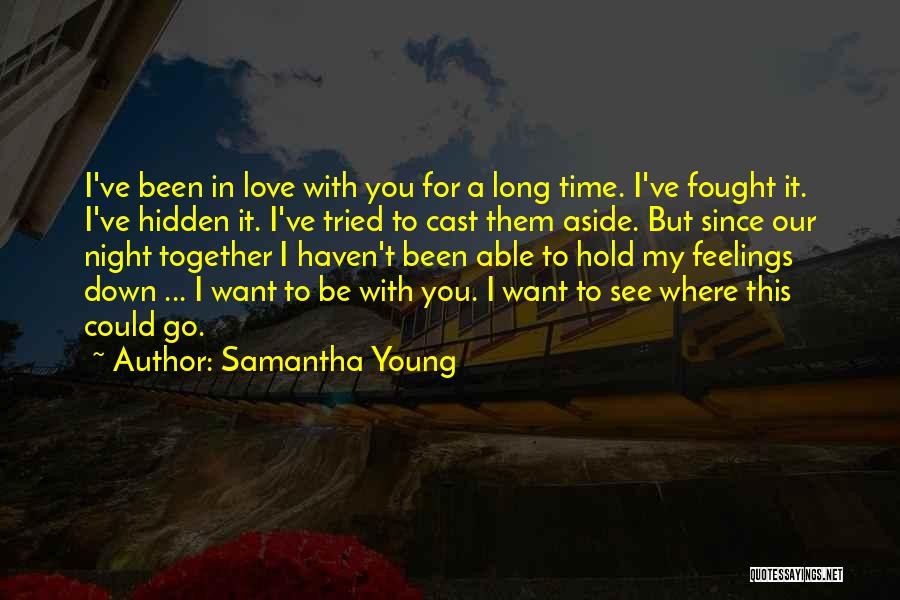 Samantha Young Quotes: I've Been In Love With You For A Long Time. I've Fought It. I've Hidden It. I've Tried To Cast