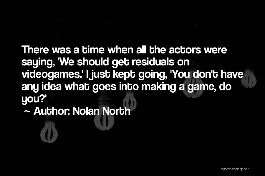 Nolan North Quotes: There Was A Time When All The Actors Were Saying, 'we Should Get Residuals On Videogames.' I Just Kept Going,