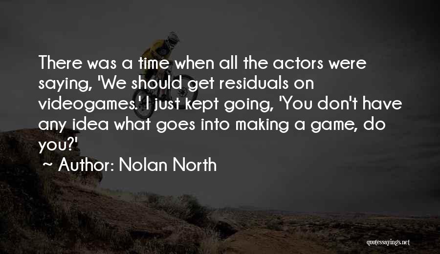 Nolan North Quotes: There Was A Time When All The Actors Were Saying, 'we Should Get Residuals On Videogames.' I Just Kept Going,