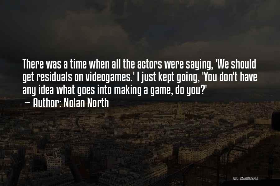 Nolan North Quotes: There Was A Time When All The Actors Were Saying, 'we Should Get Residuals On Videogames.' I Just Kept Going,