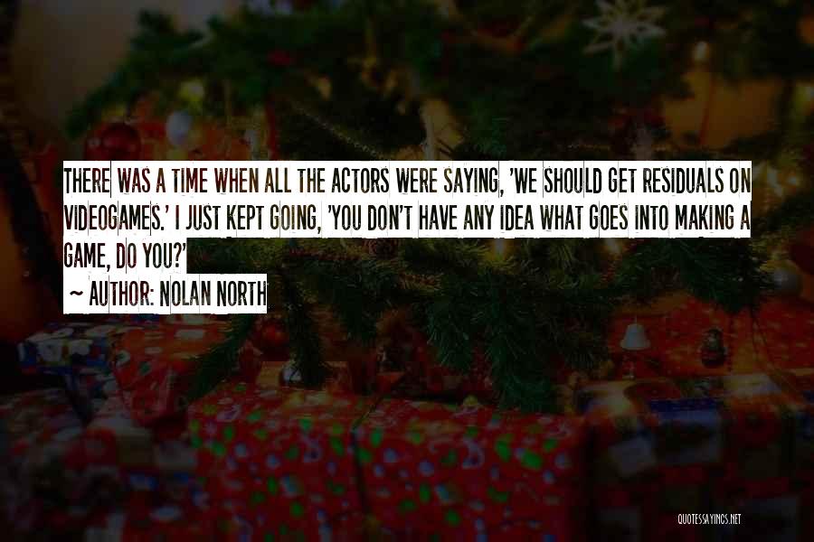 Nolan North Quotes: There Was A Time When All The Actors Were Saying, 'we Should Get Residuals On Videogames.' I Just Kept Going,