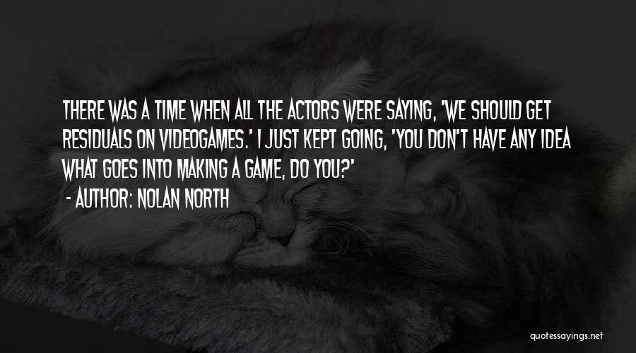 Nolan North Quotes: There Was A Time When All The Actors Were Saying, 'we Should Get Residuals On Videogames.' I Just Kept Going,