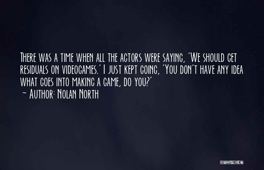 Nolan North Quotes: There Was A Time When All The Actors Were Saying, 'we Should Get Residuals On Videogames.' I Just Kept Going,