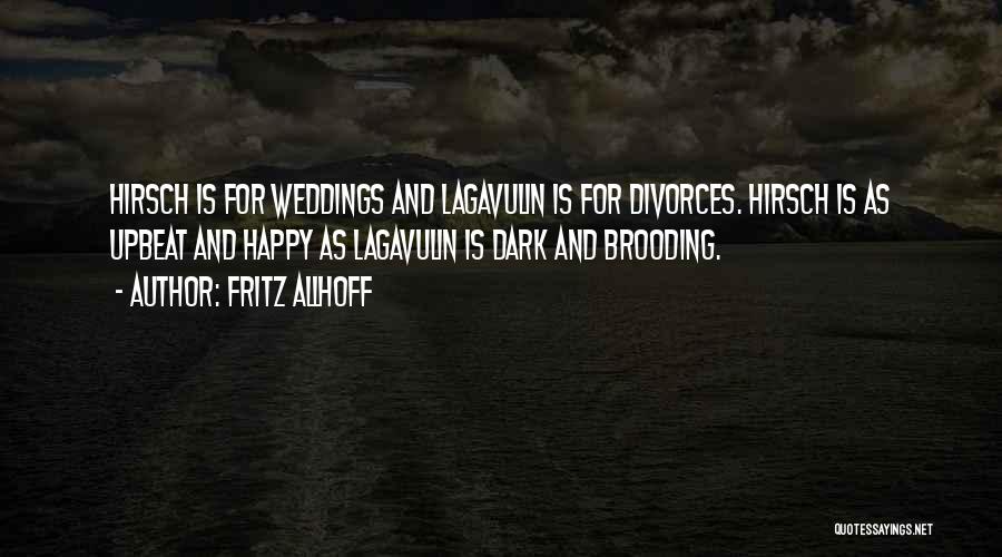 Fritz Allhoff Quotes: Hirsch Is For Weddings And Lagavulin Is For Divorces. Hirsch Is As Upbeat And Happy As Lagavulin Is Dark And