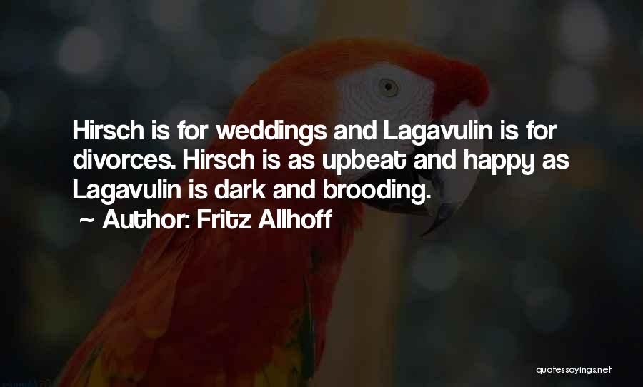 Fritz Allhoff Quotes: Hirsch Is For Weddings And Lagavulin Is For Divorces. Hirsch Is As Upbeat And Happy As Lagavulin Is Dark And