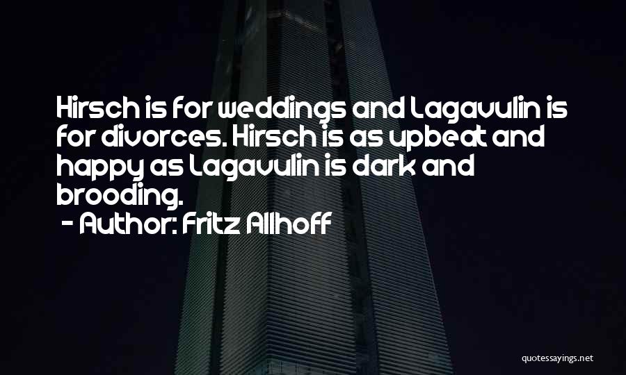 Fritz Allhoff Quotes: Hirsch Is For Weddings And Lagavulin Is For Divorces. Hirsch Is As Upbeat And Happy As Lagavulin Is Dark And