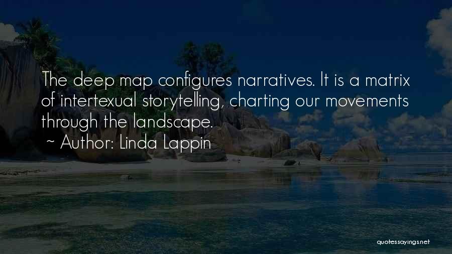 Linda Lappin Quotes: The Deep Map Configures Narratives. It Is A Matrix Of Intertexual Storytelling, Charting Our Movements Through The Landscape.