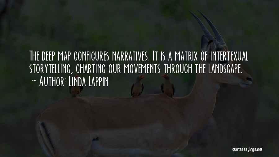 Linda Lappin Quotes: The Deep Map Configures Narratives. It Is A Matrix Of Intertexual Storytelling, Charting Our Movements Through The Landscape.