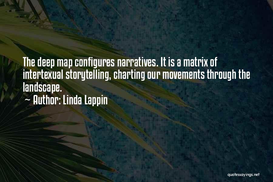Linda Lappin Quotes: The Deep Map Configures Narratives. It Is A Matrix Of Intertexual Storytelling, Charting Our Movements Through The Landscape.