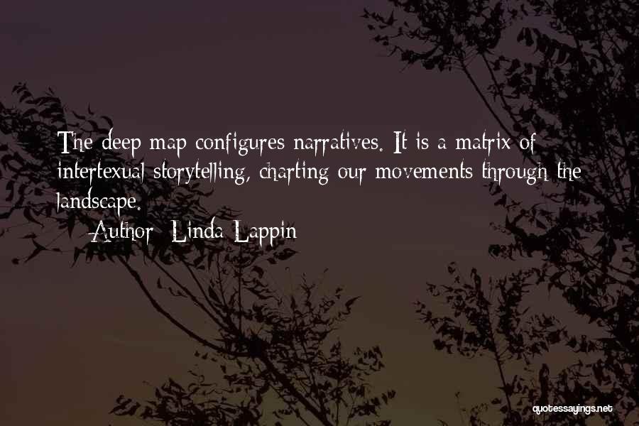 Linda Lappin Quotes: The Deep Map Configures Narratives. It Is A Matrix Of Intertexual Storytelling, Charting Our Movements Through The Landscape.