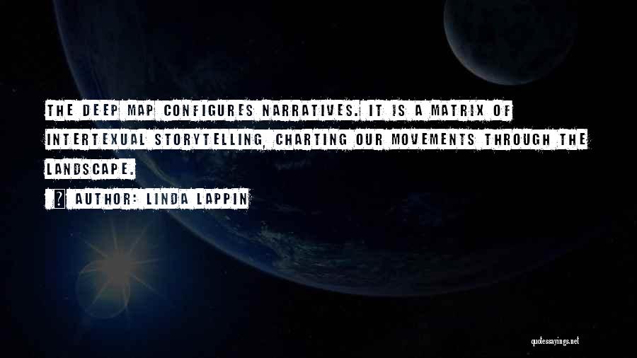Linda Lappin Quotes: The Deep Map Configures Narratives. It Is A Matrix Of Intertexual Storytelling, Charting Our Movements Through The Landscape.