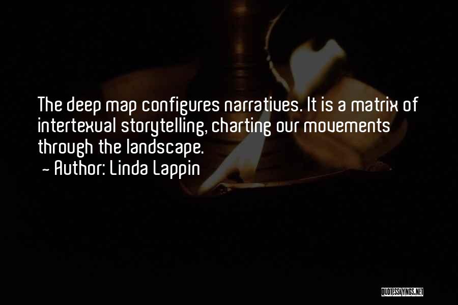 Linda Lappin Quotes: The Deep Map Configures Narratives. It Is A Matrix Of Intertexual Storytelling, Charting Our Movements Through The Landscape.