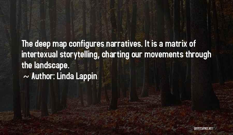 Linda Lappin Quotes: The Deep Map Configures Narratives. It Is A Matrix Of Intertexual Storytelling, Charting Our Movements Through The Landscape.