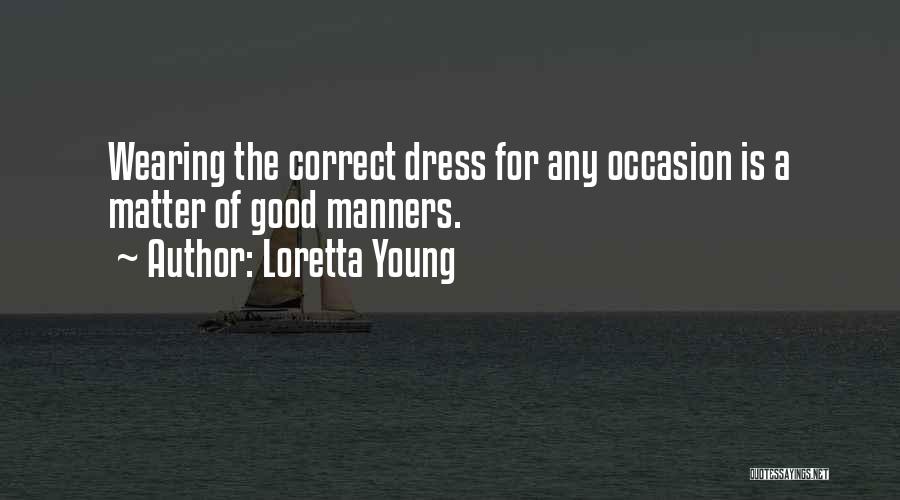 Loretta Young Quotes: Wearing The Correct Dress For Any Occasion Is A Matter Of Good Manners.