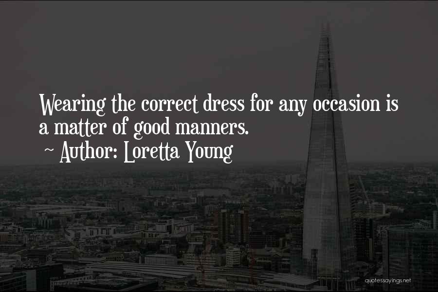 Loretta Young Quotes: Wearing The Correct Dress For Any Occasion Is A Matter Of Good Manners.