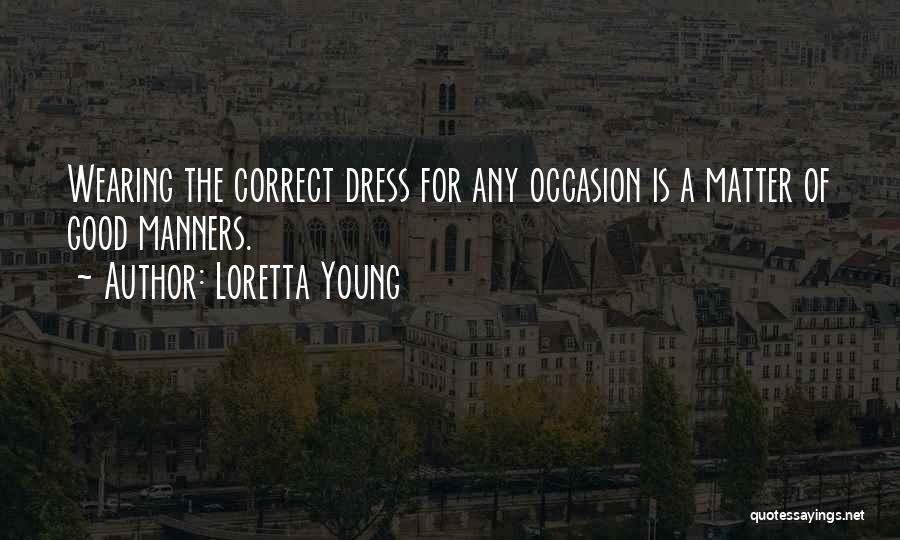 Loretta Young Quotes: Wearing The Correct Dress For Any Occasion Is A Matter Of Good Manners.